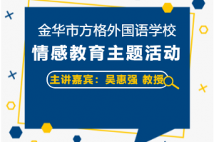 做情感文明的傳播者——吳惠強(qiáng)教授主講金華市方格外國(guó)語學(xué)校3月情感教育主題活動(dòng)